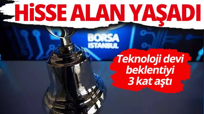 Bu hisseye yatırım yapan yaşadı Teknoloji devi beklentiyi 3'e katladı