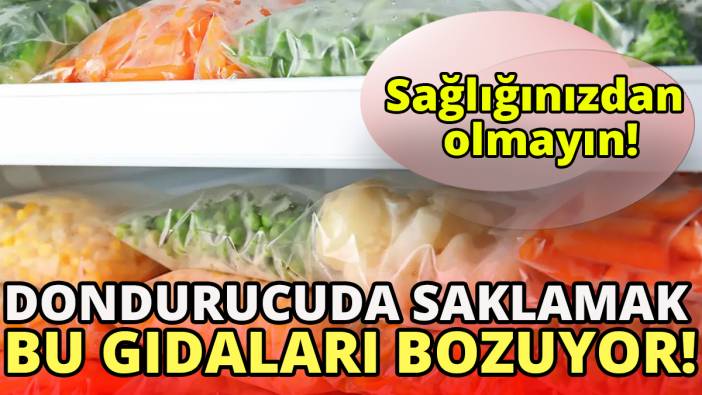 'Sağlığınızdan olmayın'Dondurucuda saklamak bu gıdaları bozuyor
