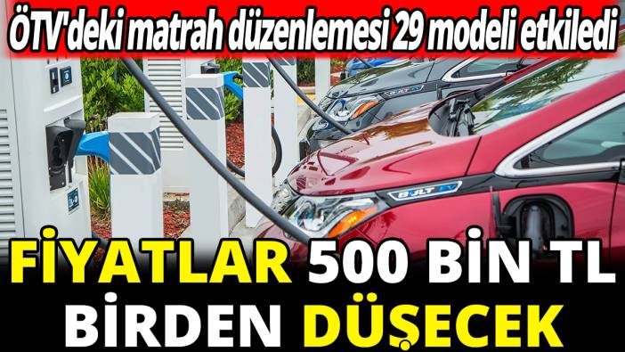 'Fiyatlar 500 bin TL birden düşecek' ÖTV'deki matrah düzenlemesi 29 modeli etkiledi
