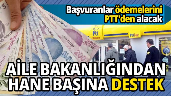 Başvuranlar ödemelerini PTT'den alacak Aile Bakanlığı'ndan hane başına destek