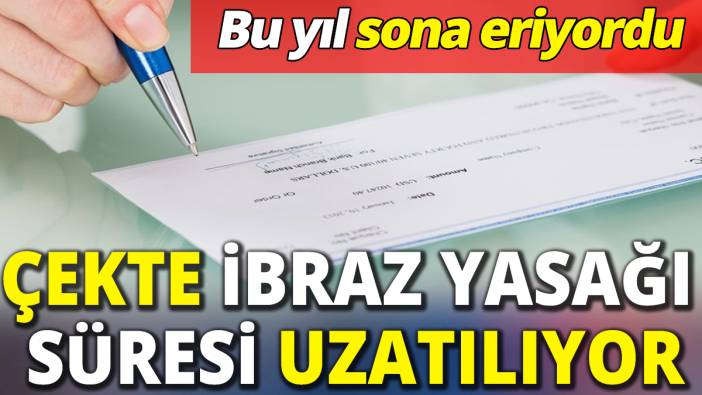 Çekte ibraz yasağı süresi uzatılıyor