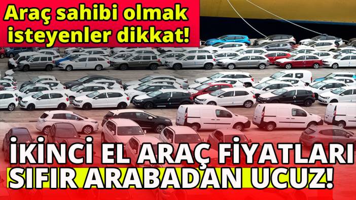 Araç sahibi olmak isteyenler dikkat İkinci el araç fiyatları sıfır arabadan ucuz