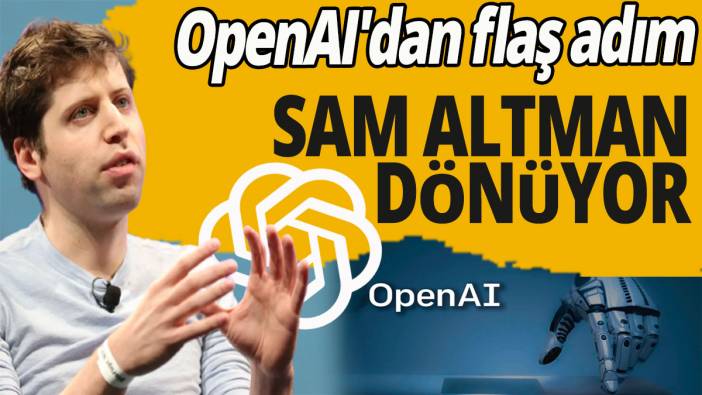 'OpenAI'dan flaş adım' Sam Altman dönüyor