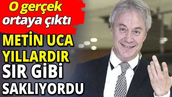 Metin Uca yıllardır sır gibi saklıyordu 'O gerçek ölünce ortaya çıktı'