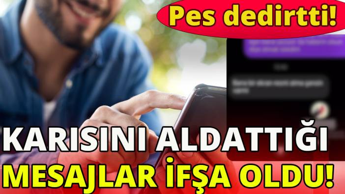 Karısını aldattığı mesajlar ifşa oldu'Pes dedirtti'