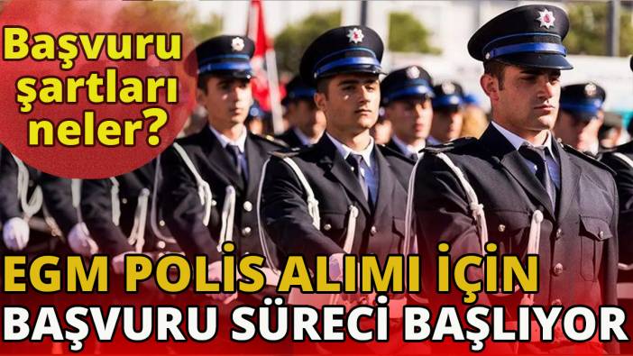 EGM polis alımı için başvuru süreci başlıyor 'Başvuru şartları neler'