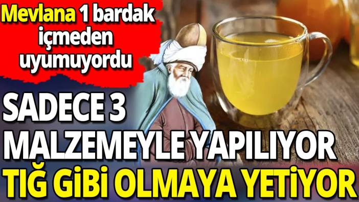 Sadece 3 malzemeyle yapılıyor tığ gibi olmaya yetiyor 'Mevlana 1 bardak içmeden uyumuyordu'