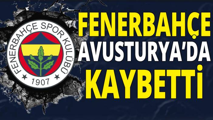 Fenerbahçe Avusturya'da kaybetti