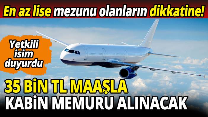 En az lise mezunu olanların dikkatine! 35 bin TL maaşla kabin memuru alınacak 'Yetkili isim duyurdu'