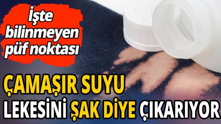 Çamaşır suyu lekesini şak diye çıkarıyor 'İşte bilinmeyen püf noktası'