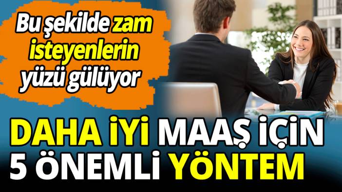 Bu şekilde zam isteyenlerin yüzü gülüyor  Daha iyi maaş almak için 5 önemli yöntem