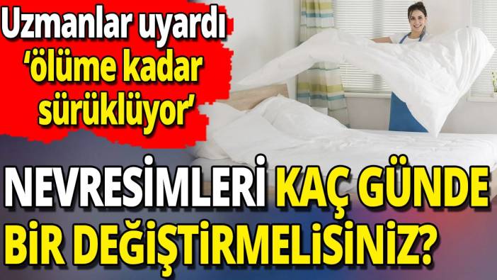 Nevresimleri kaç günde bir değiştirmelisiniz 'Uzmanlar uyardı ölüme kadar sürüklüyor'