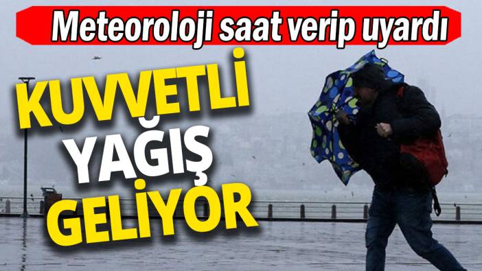 Meteoroloji saat verip uyardı 'Kuvvetli yağış geliyor'