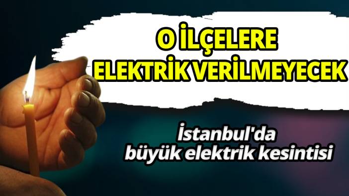 İstanbul'da büyük elektrik kesintisi Pazar günü o ilçelere elektrik verilmeyecek