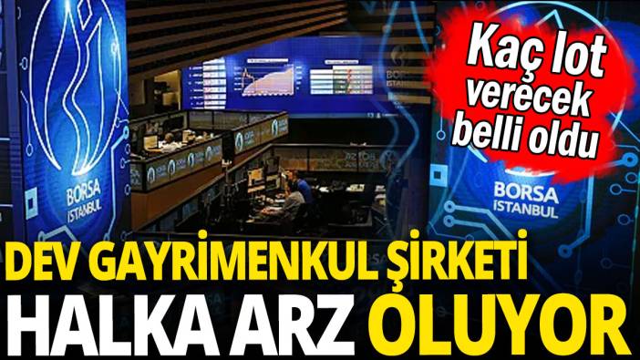 Dev gayrimenkul şirketi halka arz oluyor 'Kaç lot verecek belli oldu'