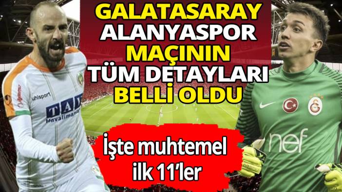 Galatasaray Alanyaspor maçının tüm detayları belli oldu 'İşte muhtemel ilk 11'ler'