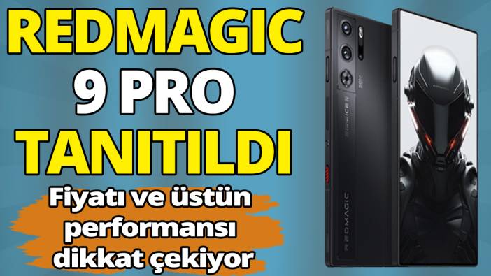 REDMAGIC 9 Pro tanıtıldı 'Fiyatı ve üstün performansı dikkat çekiyor'