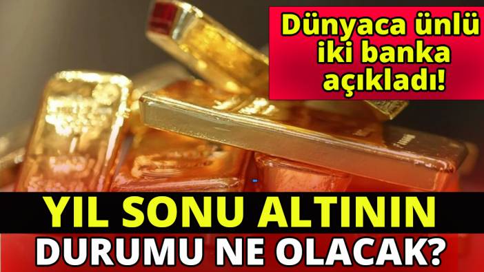 Dünyaca ünlü iki banka açıkladı'Yıl sonu altının durumu ne olacak'