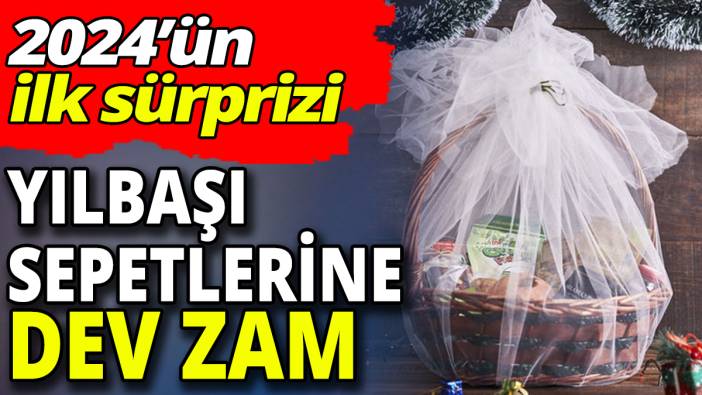 Yılbaşı sepetlerine dev zam