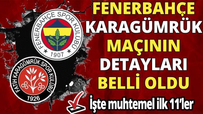 Fenerbahçe Karagümrük maçının ayrıntıları belli oldu ‘’İşte muhtemel ilk 11’ler’’