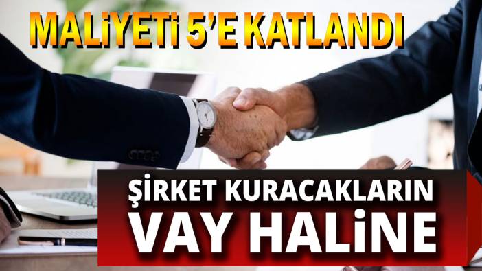 Şirket kuracakların vay haline Tam 5 katı arttı