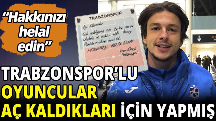 Trabzonspor'lu oyuncular aç kaldıkları için yapmışlar 'Hakkınızı helal edin'