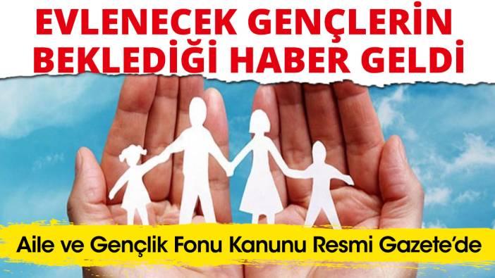 Evlilik kredisi alacakların beklediği haber geldi Aile ve Gençlik Fonu Kanunu Resmi Gazete'de
