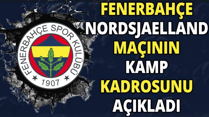 Fenerbahçe Nordsjaelland maçının kamp kadrosunu açıkladı