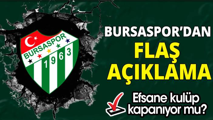 Bursaspor’dan flaş açıklama 'Efsane kulüp kapanıyor mu?'