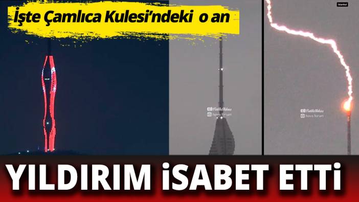 İstanbul'un tepesine yıldırım düştü İşte Çamlıca Kulesi'ndeki o an