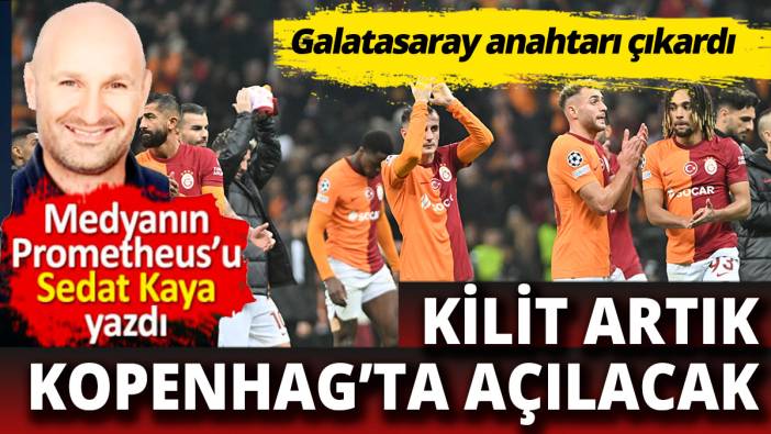 Galatasaray anahtarı çıkardı Kilit artık Kopenhag'da açılacak Sedat Kaya yazdı