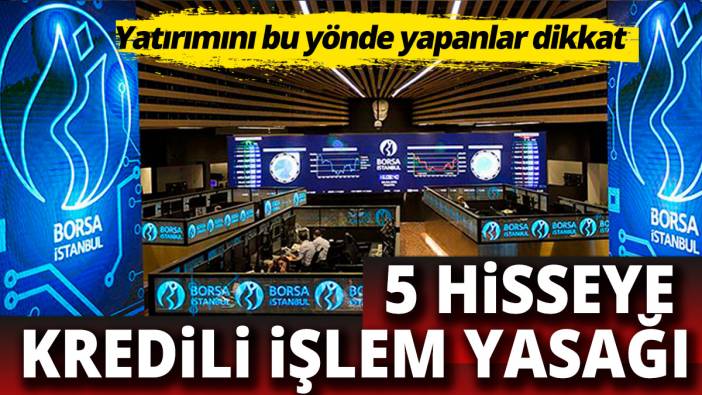 Borsa'da 5 hisseye kredili işlem yasağı