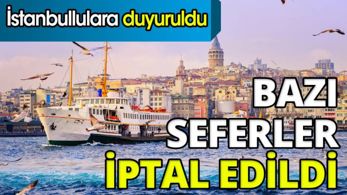 İstanbullulara duyuruldu Bazı seferler iptal edildi