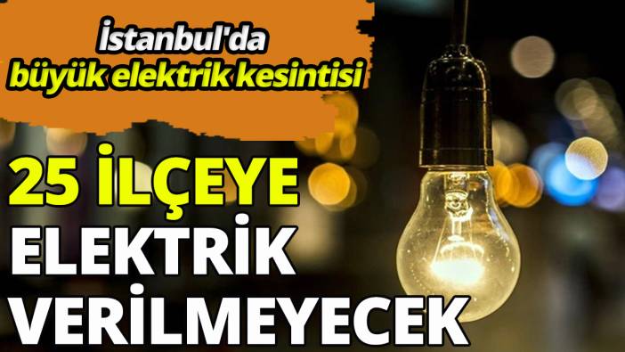 İstanbul'da büyük elektrik kesintisi 25 İlçeye elektrik verilmeyecek