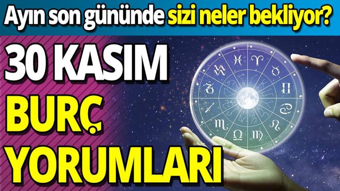 30 Kasım burç yorumları 'Ayın son gününde sizi neler bekliyor'