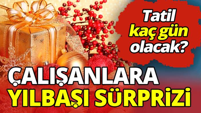 Çalışanlara yılbaşı sürprizi 'Kaç gün tatil olacak' Yılbaşı tatili kaç gün