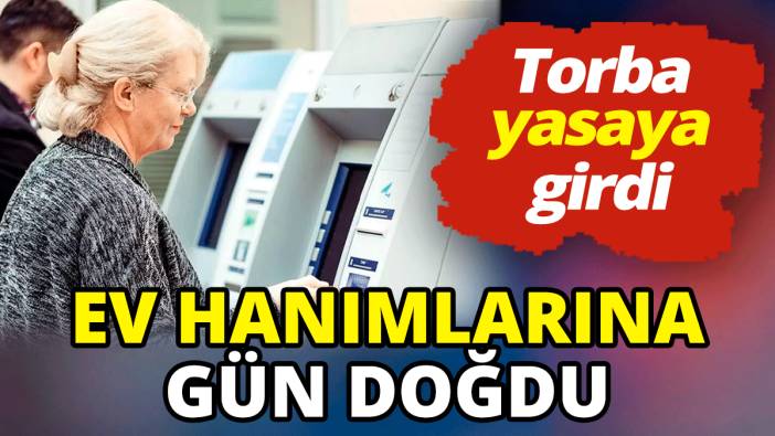 Ev hanımlarına gün doğdu  'Emeklilik torba yasaya girdi'