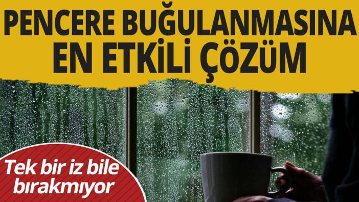 Pencere buğulanmasına en etkili çözüm 'Tek bir iz bile bırakmıyor'