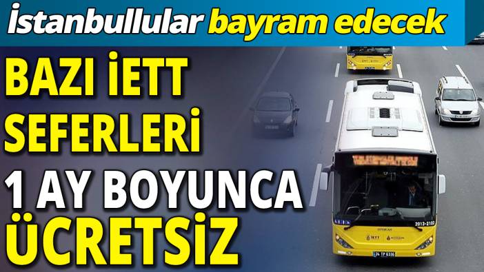 Bazı İETT seferleri 1 ay boyunca ücretsiz 'İstanbullular bayram edecek'