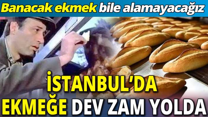 İstanbul’da ekmeğe dev zam yolda