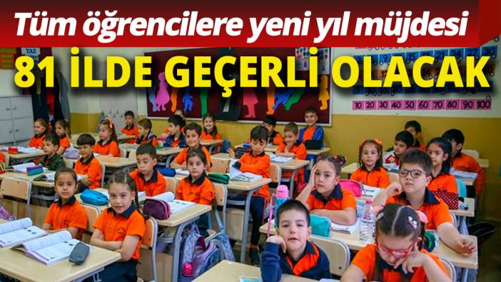 Milyonlarca öğrenciye yeni yıl müjdesi 81 ilde geçerli olacak