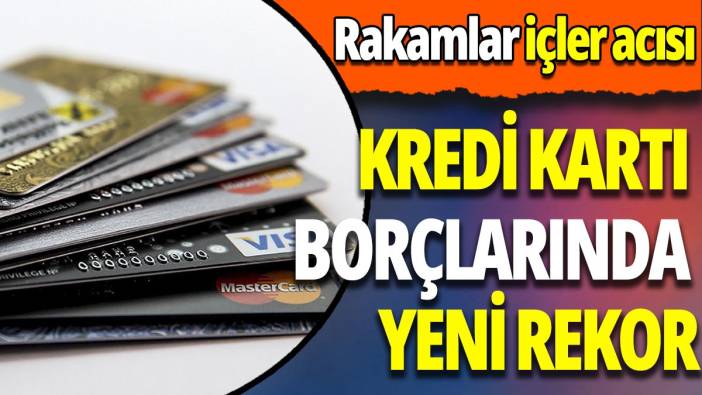 Kredi kartı borçlarında yeni rekor 'Rakamlar içler acısı'