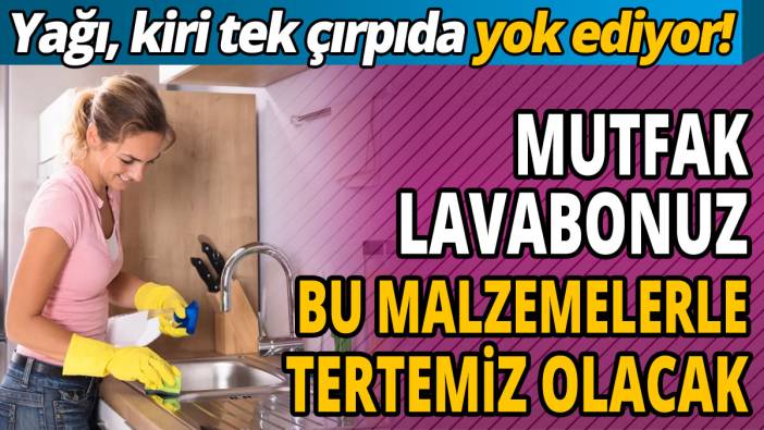 Mutfak lavabonuz bu malzemelerle tertemiz olacak 'Yağı kiri tek çırpıda yok ediyor'
