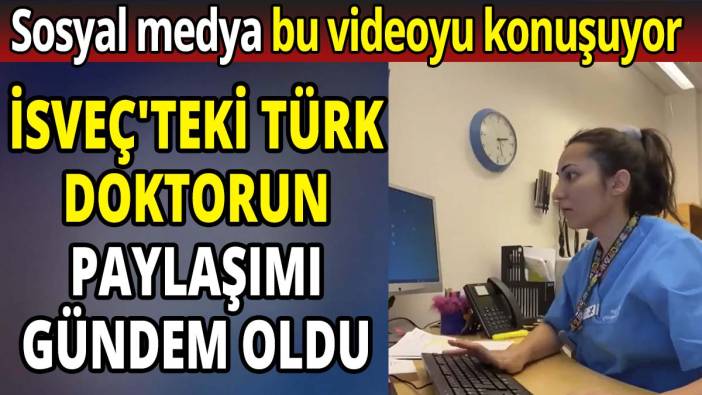 İsveç'teki Türk doktorun paylaşımı gündem oldu 'Herkes bu videoyu konuşuyor'