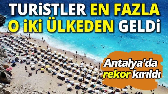 Antalya'da rekor kırıldı Turistler en fazla o iki ülkeden geldi