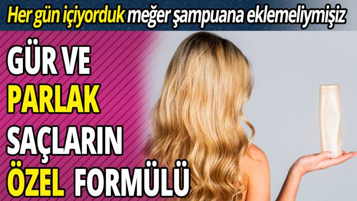 Gür ve parlak saçların özel formülü 'Her gün içiyorduk meğer şampuana eklemeliymişiz'