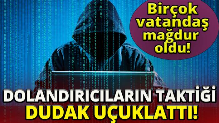 Birçok kişi mağdur oldu ' Dolandırıcıların taktiği dudak uçuklattı'