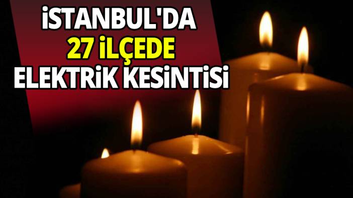 İstanbul'da 27 ilçede elektrik kesintisi