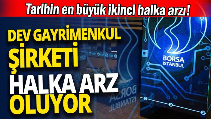 Dev gayrimenkul şirketi halka arz oluyor 'Tarihin en büyük ikinci halka arzı'