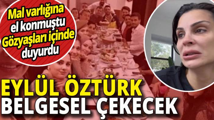 'Mal varlığına el konmuştu' Eylül Öztürk belgesel çekecek